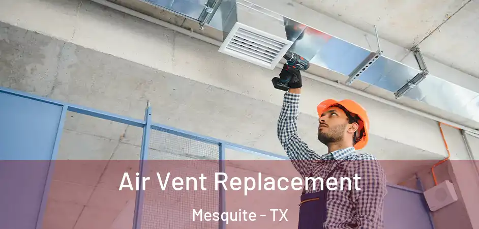 Air Vent Replacement Mesquite - TX