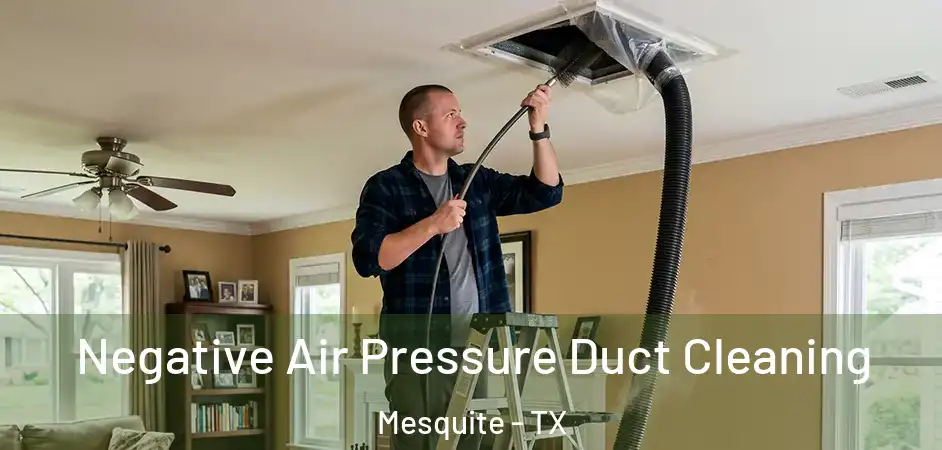  Negative Air Pressure Duct Cleaning Mesquite - TX