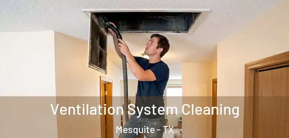 Ventilation System Cleaning Mesquite - TX