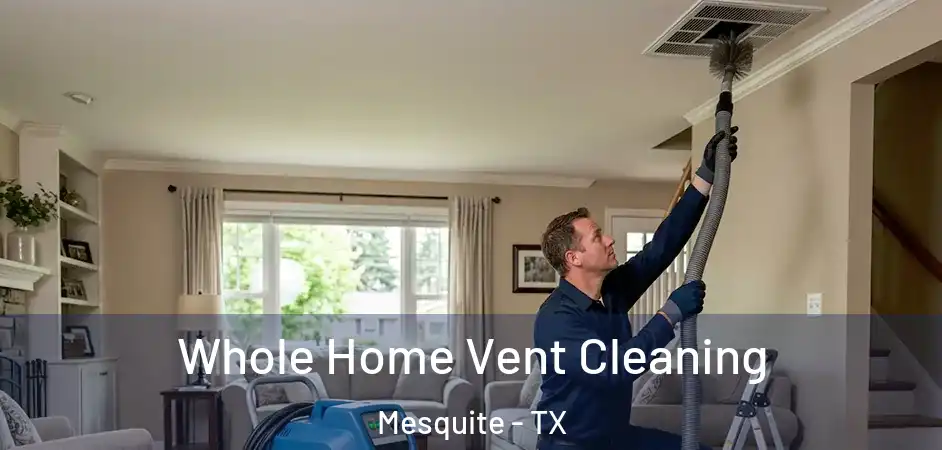  Whole Home Vent Cleaning Mesquite - TX